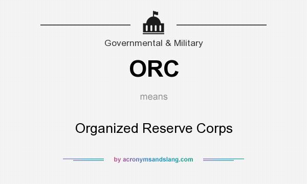 What does ORC mean? It stands for Organized Reserve Corps