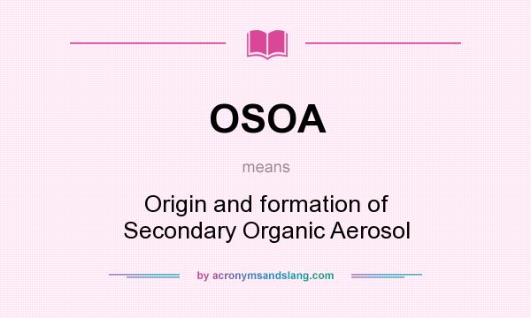 What does OSOA mean? It stands for Origin and formation of Secondary Organic Aerosol
