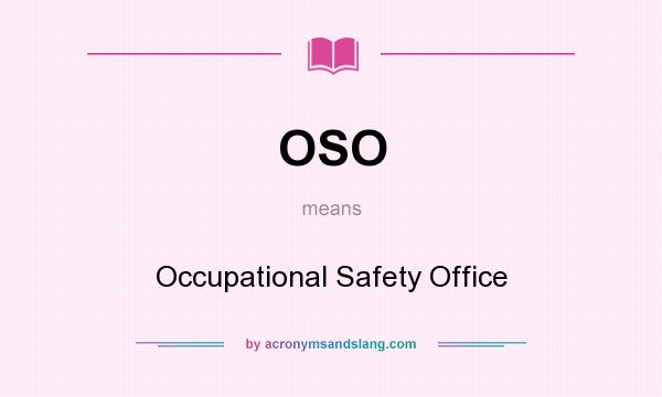 What does OSO mean? It stands for Occupational Safety Office