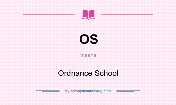 What does OS mean? It stands for Ordnance School