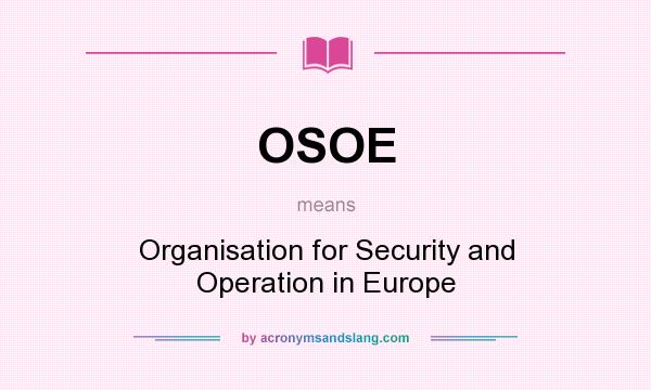 What does OSOE mean? It stands for Organisation for Security and Operation in Europe