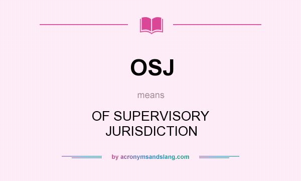 What does OSJ mean? It stands for OF SUPERVISORY JURISDICTION