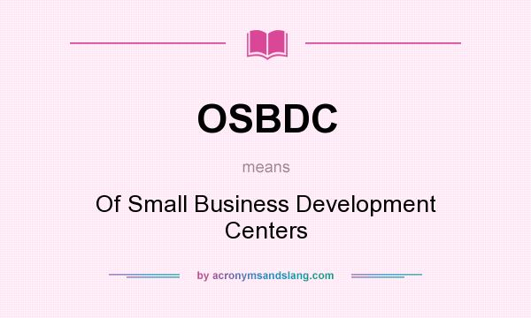 What does OSBDC mean? It stands for Of Small Business Development Centers