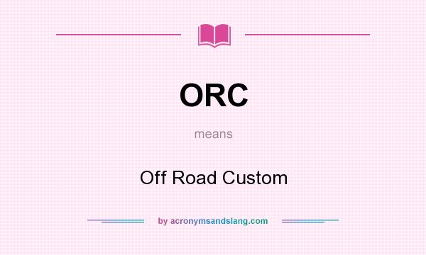 What does ORC mean? It stands for Off Road Custom