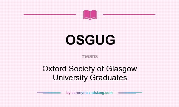 What does OSGUG mean? It stands for Oxford Society of Glasgow University Graduates