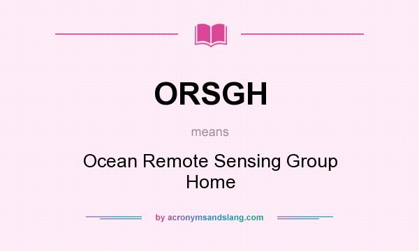 What does ORSGH mean? It stands for Ocean Remote Sensing Group Home