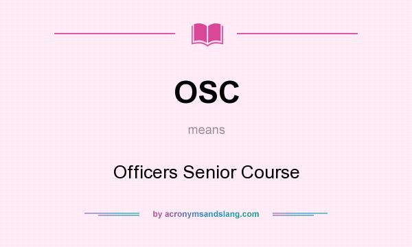 What does OSC mean? It stands for Officers Senior Course