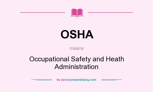What does OSHA mean? It stands for Occupational Safety and Heath Administration
