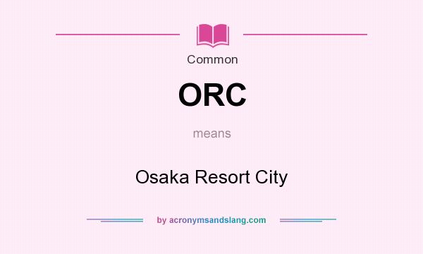 What does ORC mean? It stands for Osaka Resort City