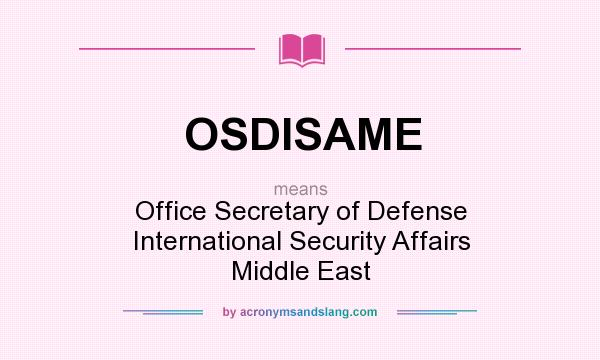What does OSDISAME mean? It stands for Office Secretary of Defense International Security Affairs Middle East