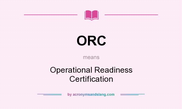 What does ORC mean? It stands for Operational Readiness Certification