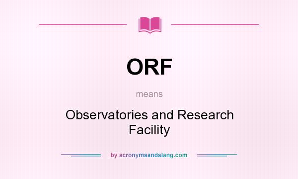What does ORF mean? It stands for Observatories and Research Facility
