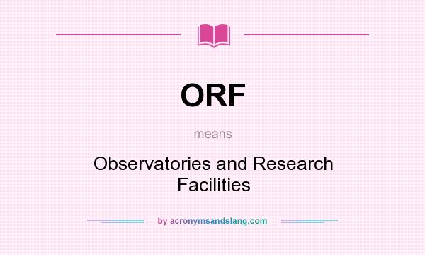 What does ORF mean? It stands for Observatories and Research Facilities