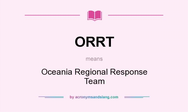 What does ORRT mean? It stands for Oceania Regional Response Team