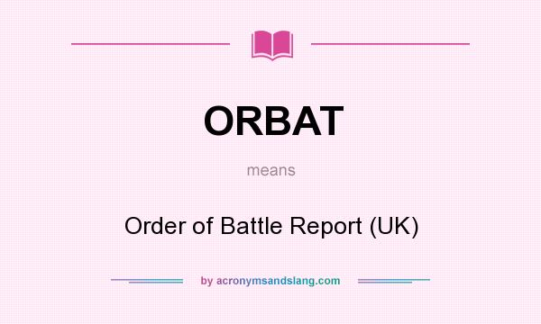What does ORBAT mean? It stands for Order of Battle Report (UK)