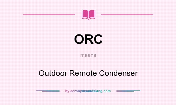 What does ORC mean? It stands for Outdoor Remote Condenser