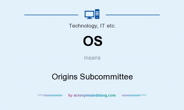 What does OS mean? It stands for Origins Subcommittee