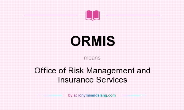 What does ORMIS mean? It stands for Office of Risk Management and Insurance Services