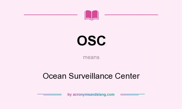 What does OSC mean? It stands for Ocean Surveillance Center