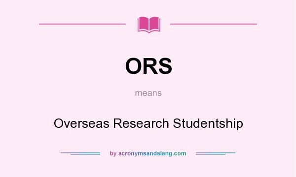 What does ORS mean? It stands for Overseas Research Studentship