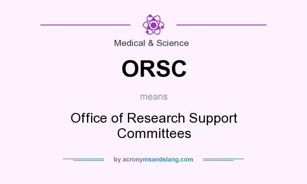 What does ORSC mean? It stands for Office of Research Support Committees