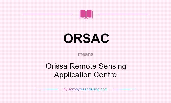 What does ORSAC mean? It stands for Orissa Remote Sensing Application Centre