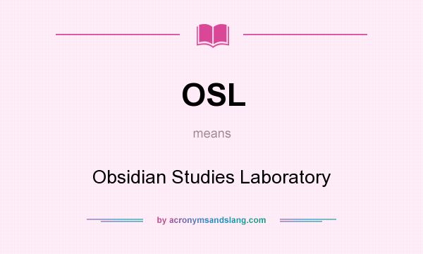 What does OSL mean? It stands for Obsidian Studies Laboratory