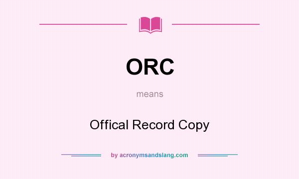 What does ORC mean? It stands for Offical Record Copy