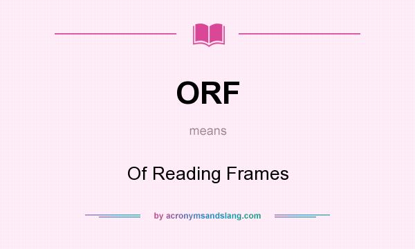 What does ORF mean? It stands for Of Reading Frames