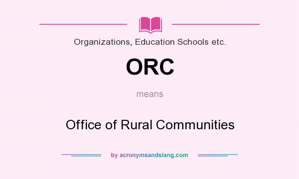 What does ORC mean? It stands for Office of Rural Communities
