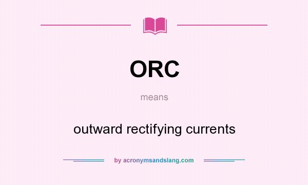 What does ORC mean? It stands for outward rectifying currents