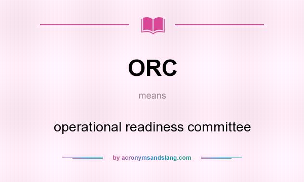 What does ORC mean? It stands for operational readiness committee