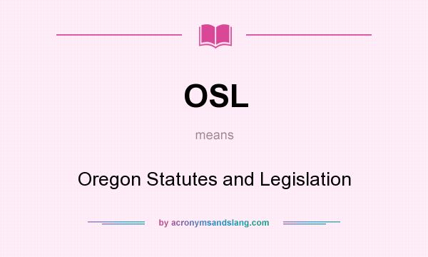 What does OSL mean? It stands for Oregon Statutes and Legislation