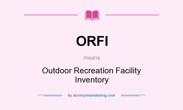 What does ORFI mean? It stands for Outdoor Recreation Facility Inventory