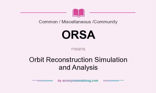 What does ORSA mean? It stands for Orbit Reconstruction Simulation and Analysis