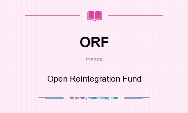 What does ORF mean? It stands for Open Reintegration Fund