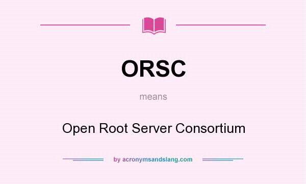 What does ORSC mean? It stands for Open Root Server Consortium