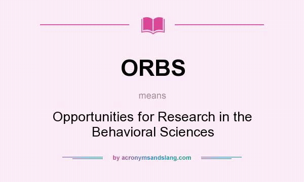 What does ORBS mean? It stands for Opportunities for Research in the Behavioral Sciences