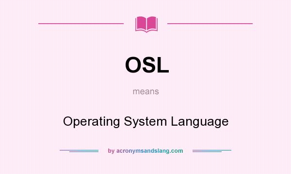 What does OSL mean? It stands for Operating System Language