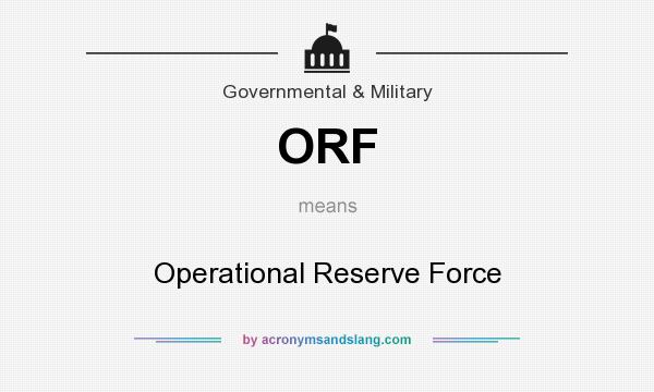 What does ORF mean? It stands for Operational Reserve Force