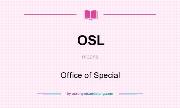 What does OSL mean? It stands for Office of Special