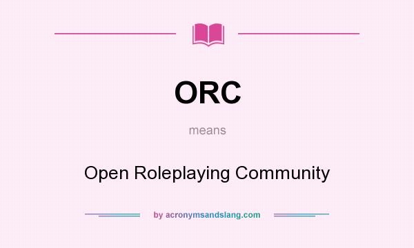 What does ORC mean? It stands for Open Roleplaying Community