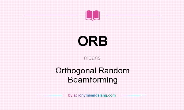 What does ORB mean? It stands for Orthogonal Random Beamforming