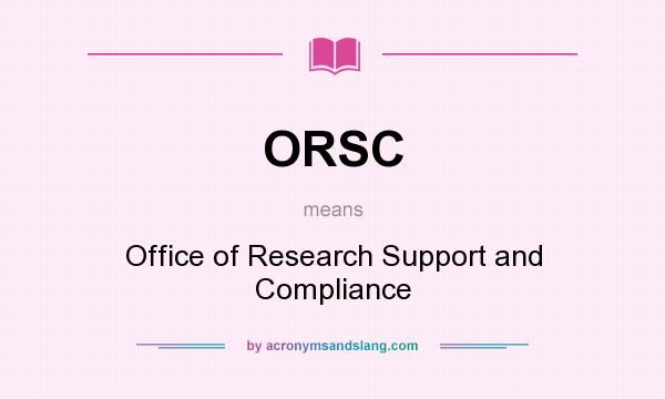 What does ORSC mean? It stands for Office of Research Support and Compliance
