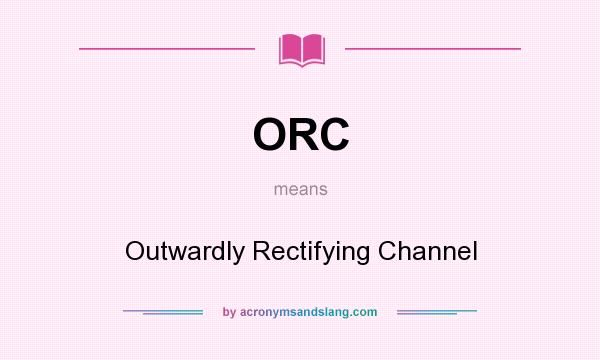 What does ORC mean? It stands for Outwardly Rectifying Channel