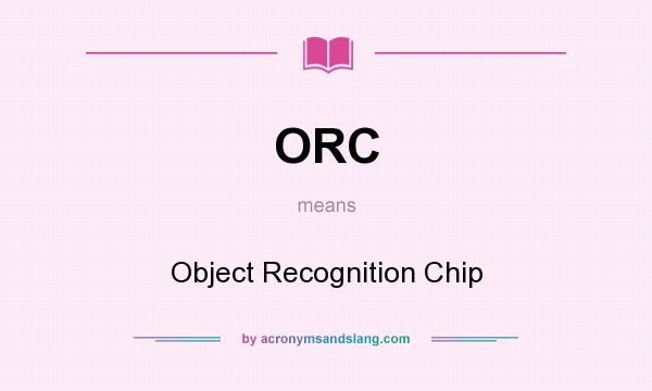 What does ORC mean? It stands for Object Recognition Chip