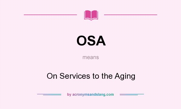 What does OSA mean? It stands for On Services to the Aging