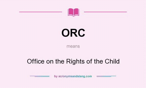 What does ORC mean? It stands for Office on the Rights of the Child