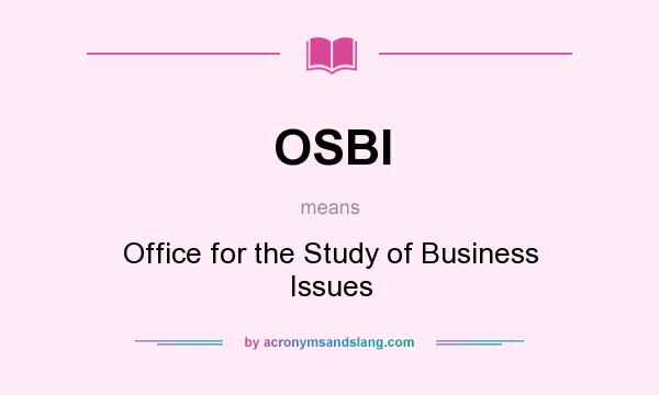 What does OSBI mean? It stands for Office for the Study of Business Issues