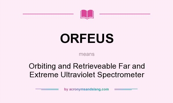 What does ORFEUS mean? It stands for Orbiting and Retrieveable Far and Extreme Ultraviolet Spectrometer